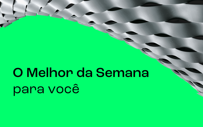 O melhor da semana para você – 21/07/2023