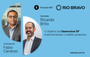 Podcast 840 | Ricardo Brito: “O objetivo da Desenvolve SP é democratizar o crédito produtivo” 