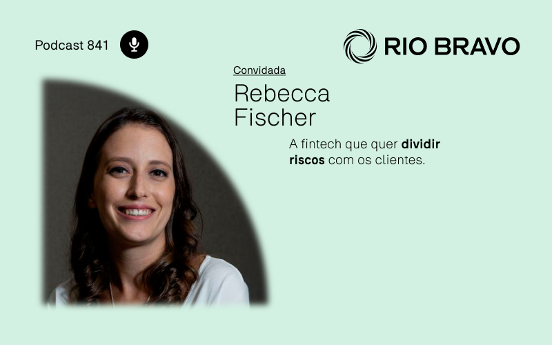 Podcast 841 | Rebecca Fischer: A fintech que quer dividir riscos com os clientes 